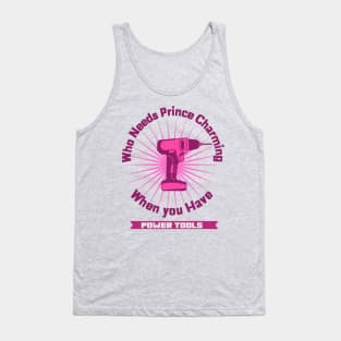 Who Needs Prince Charming Power Tools Tank Top